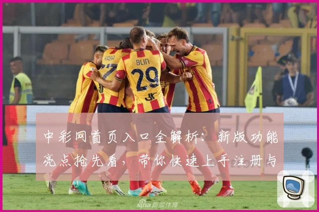 中彩网首页入口全解析：新版功能亮点抢先看，带你快速上手注册与操作教程