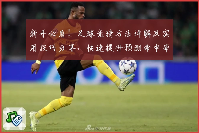 新手必看！足球竞猜方法详解及实用技巧分享，快速提升预测命中率的全方位指南