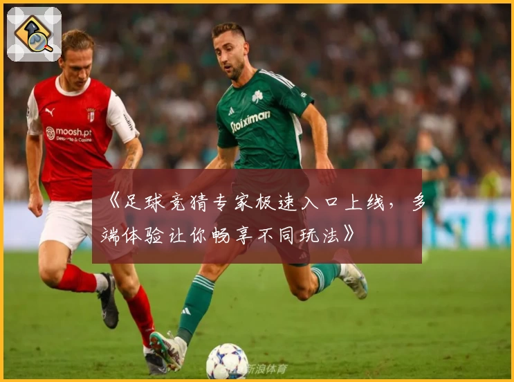 《足球竞猜专家极速入口上线，多端体验让你畅享不同玩法》