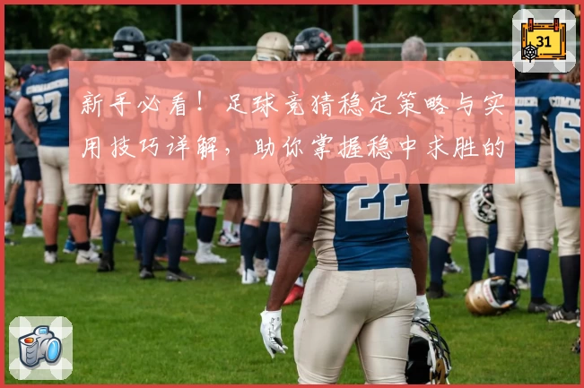 新手必看！足球竞猜稳定策略与实用技巧详解，助你掌握稳中求胜的诀窍