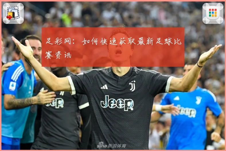 足彩网:如何快速获取最新足球比赛资讯