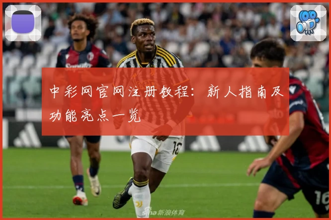 中彩网官网注册教程：新人指南及功能亮点一览